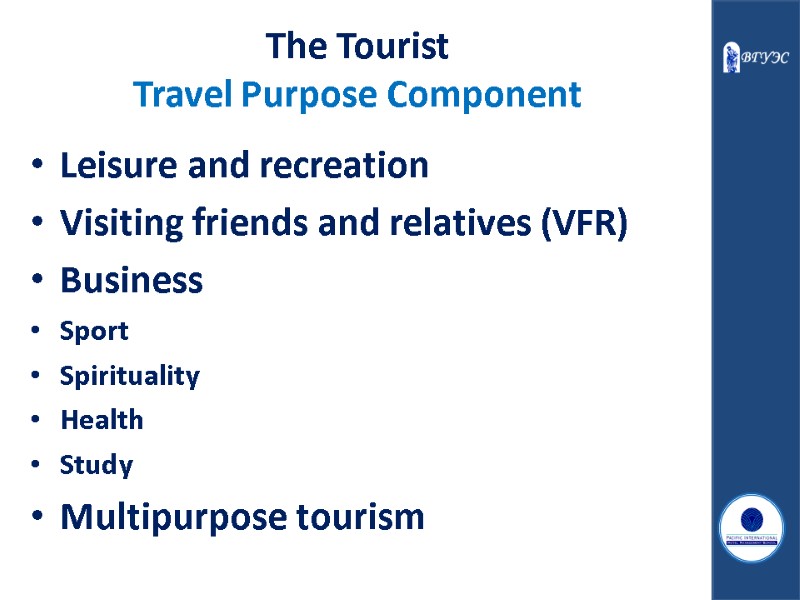 The Tourist Travel Purpose Component Leisure and recreation Visiting friends and relatives (VFR) Business